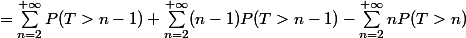 =\sum_{n=2}^{+\infty}P(T>n-1)+\sum_{n=2}^{+\infty}(n-1)P(T>n-1)-\sum_{n=2}^{+\infty}nP(T>n)